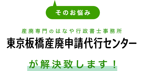 そのお悩み　東京板橋産廃申請代行センターが解決致します！